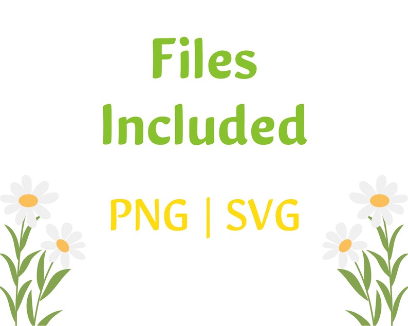 May include: A white background with green text that reads "Files Included" and "PNG | SVG". The text is surrounded by white daisies with green stems.
