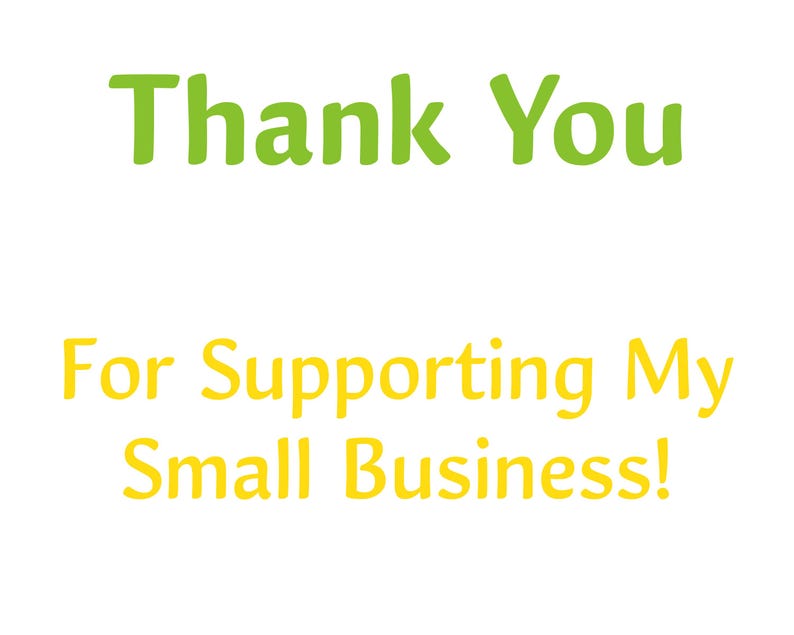 May include: Thank You for Supporting My Small Business!  A green and yellow text graphic with a message of appreciation for customers.