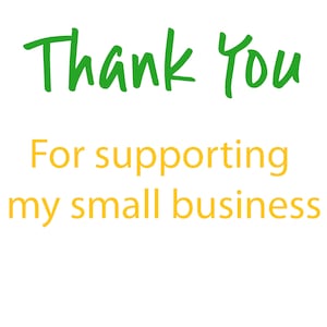 May include: A white background with the words "Thank You" in green script above the words "For supporting my small business" in yellow.