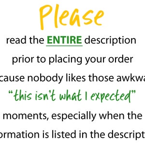May include: White background with text in various colors. The text reads "Please read the ENTIRE description prior to placing your order because nobody likes those awkward 'this isn't what I expected' moments."