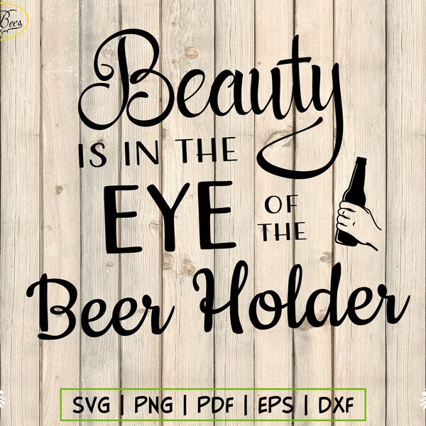 Beauty Is In The Eye Of The Beer Holder SVG, Drinking Quote, Glass Mug Quote, Beer Shirt, Window Decal, Man Gift, Guy Gift, Digital Download