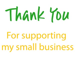 May include: A white background with the words "Thank You" in green script above the words "For supporting my small business" in yellow.