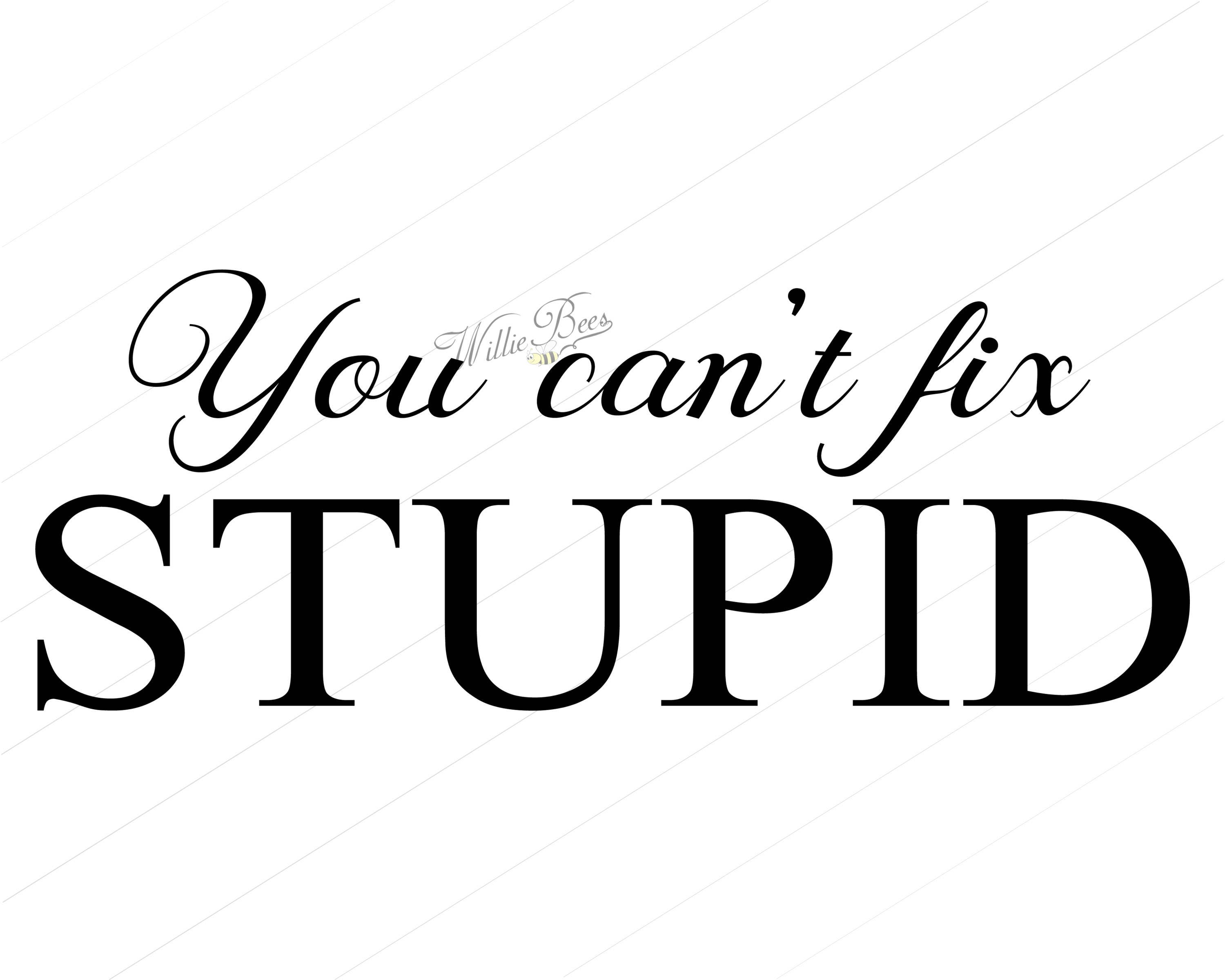 I Cant Be This Stupid You Can't Fix Stupid SVG Dumb Stupid People T-shirt | Etsy