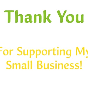 May include: Thank You for Supporting My Small Business! A green and yellow text graphic with a message of appreciation for customers.