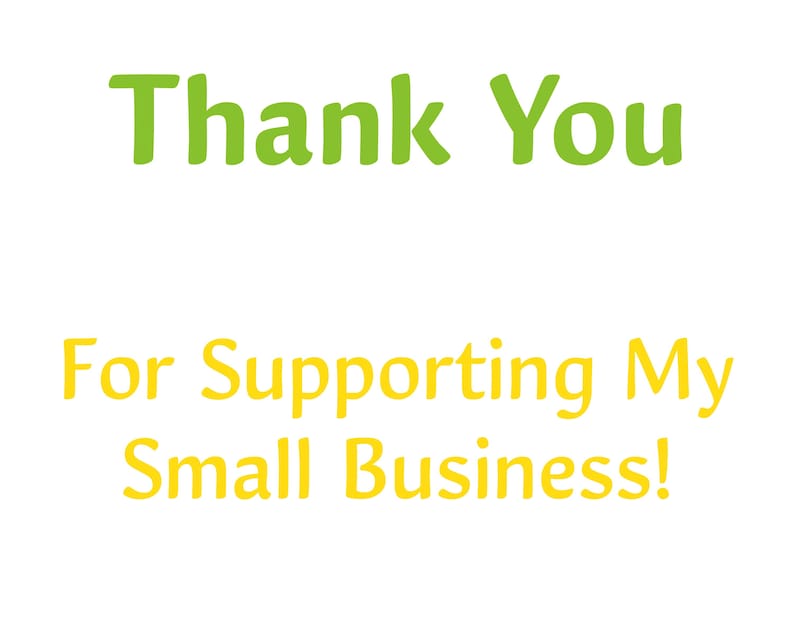 May include: Thank You for Supporting My Small Business! A green and yellow text graphic with a message of appreciation for customers.