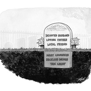 Puede incluir: Ilustración en blanco y negro de una lápida en un cementerio. La parte superior de la lápida dice "Devoted Husband, Loving Father, Loyal Friend". La parte inferior dice "Nosy Coworker, Reckless Driver, Tax Cheat".