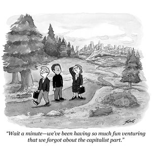May include: Black and white cartoon illustration of three business people walking on a path in a park. The text reads: "Wait a minute—we've been having so much fun venturing that we forgot about the capitalist part."
