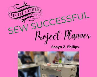 May include: A pink and green printable project planner with the title "SEW SUCCESSFUL Project Planner" and the text "Stretch Couture by Sonya /" and "Sonya Z. Phillips". The planner has a photo of a sewing machine, measuring tape, and colored pencils.
