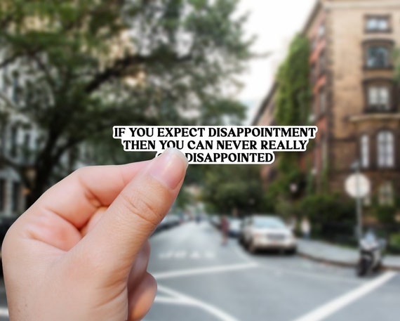 If You Expect Disappointment Then You Can Never Really Get Etsy