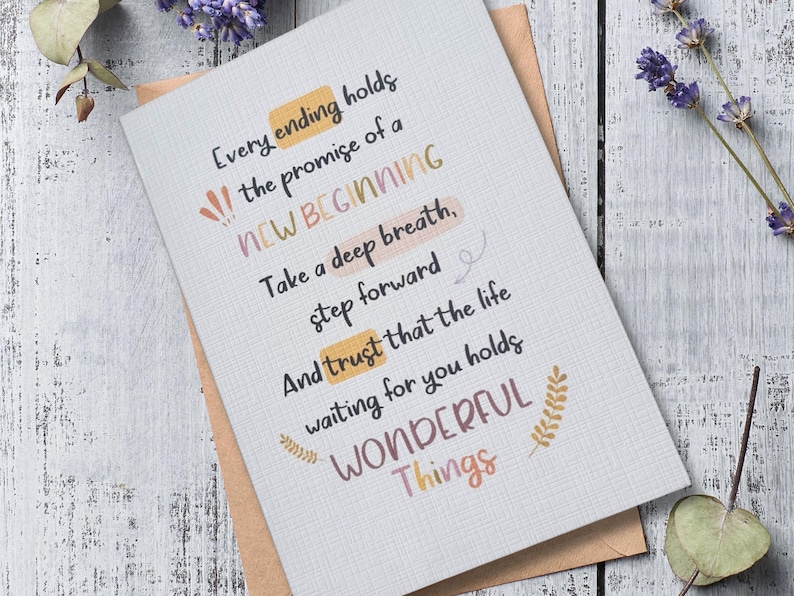 May include: A card with a watercolor background and a handwritten message that reads "Every ending holds the promise of a NEW BEGINNING. Take a deep breath, step forward and trust that the life waiting for you holds WONDERFUL Things."