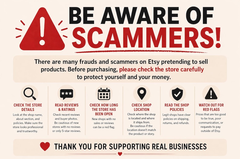 May include: An informational graphic with the text "BE AWARE OF SCAMMERS!" in red and black. It provides tips on how to avoid scams on Etsy, including checking store details, reviews, and shop policies. The graphic ends with "THANK YOU FOR SUPPORTING REAL BUSINESSES."