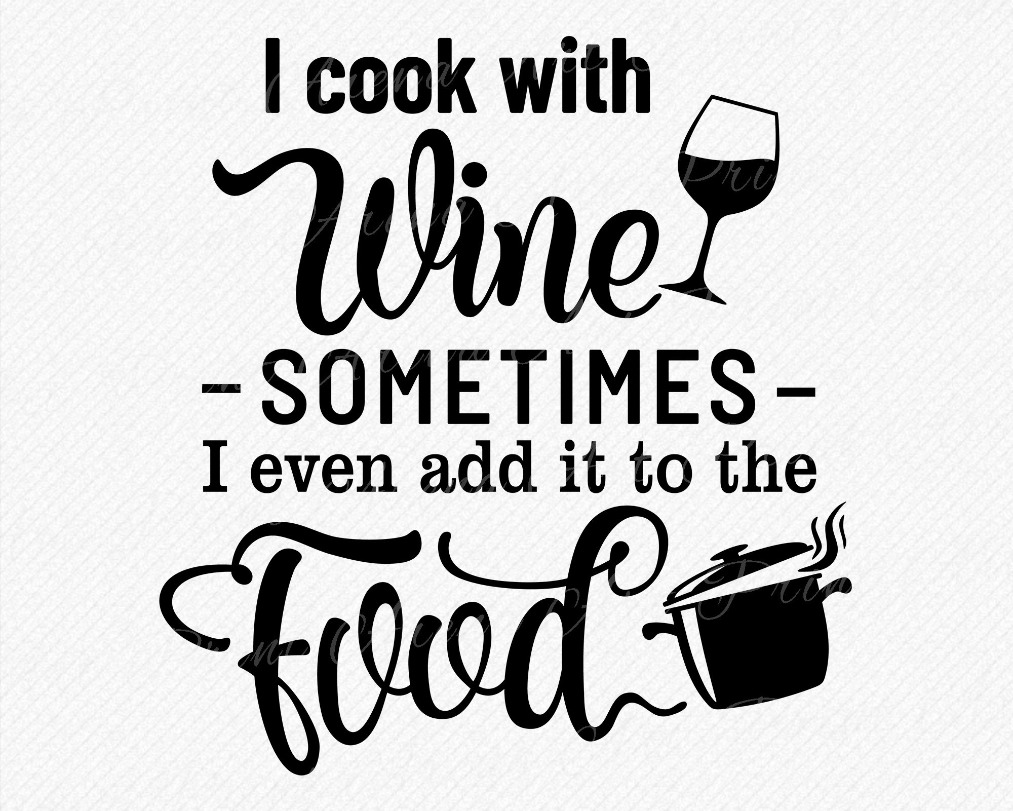 I cook with Wine sometimes I even add it to the Food SVG Etsy