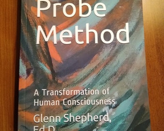 The Probe Method: A Transformation of Human Consciousness by Glenn Shepherd, Ed.D.