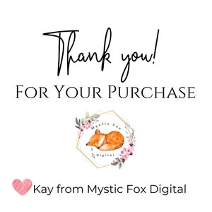 May include: Thank you! For your purchase. A watercolor illustration of a sleeping fox inside a gold hexagon with floral accents. The text "Mystic Fox Digital" is inside the hexagon. The text "Kay from Mystic Fox Digital" is below the hexagon.