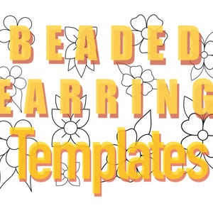 May include: A digital download of beaded earring templates. The image features the text "Beaded Earring Templates" in yellow letters with black outlines, surrounded by stylised flower illustrations.