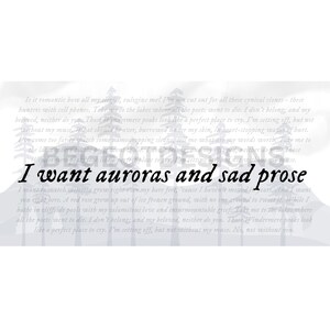 May include: A black and white image with a grey background featuring a text overlay that reads "I want auroras and sad prose". The text is set against a backdrop of stylised trees.
