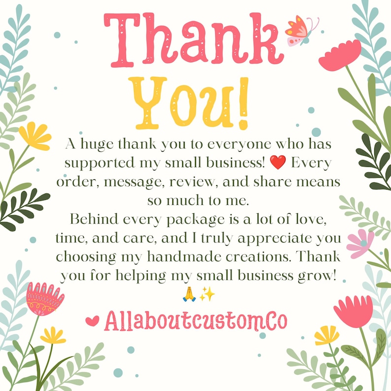 May include: A square thank you card featuring the text Thank You! in large pink and yellow letters. The card includes a message of gratitude for small business support, decorated with colorful floral illustrations, a red heart, and the text AllaboutcustomCo.