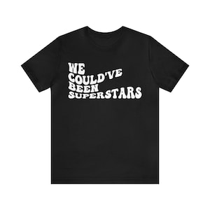 We Could Have Been Superstars T-shirt | Hip Hop Quotes