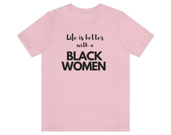 Life is better with  Black Women T-shirt - black women shirt - black women tshirts - black girl magic