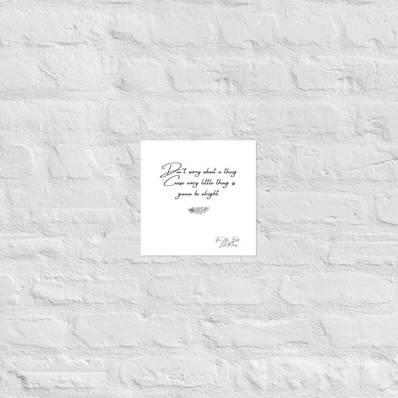 May include: A white square print with the quote "Don't worry about a thing cause every little thing is gonna be alright" in elegant black script. A small feather illustration is below the quote, with the artist's signature at the bottom.