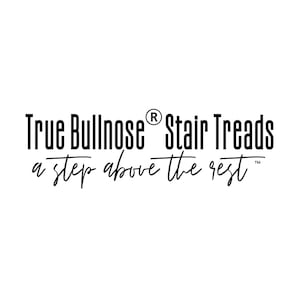 May include: Black text on a white background reads "True Bullnose Stair Treads" above the phrase "a step above the rest" in a script font. The text is for stair treads.