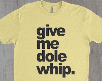 Könnte beinhalten: Ein gelbes T-Shirt mit dem Text "give me dole whip." in Schwarz gedruckt.