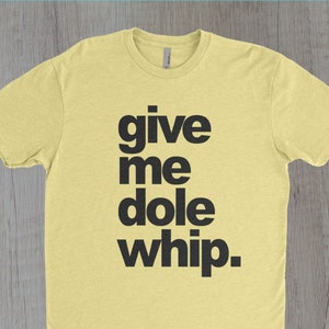 Give Me Dole Whip Disneyworld Shirt | Disney Shirt | Disney Trip Shirt | Disney World Shirt | Funny Disney Shirt