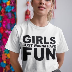 Girls Wanna Have Fun Womens White T-Shirt, Tee Cotton, Ladies Retro Fancy Dress 80s Party Weekend