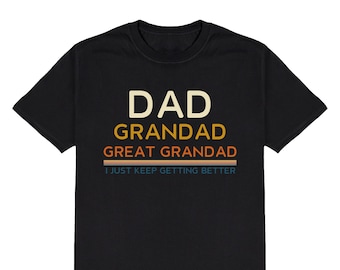 Dad Grandad Great Grandad I Keep Getting Better Mens T-Shirt, Funny Slogan Fathers Day Gift, Made From Organic Cotton