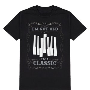 Piano T-Shirt, Im Not Old Im A Classic Mens or Womens Music Pianist Birthday Gift, Made From Tee Cotton