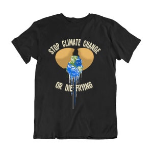 Stop Climate Change Or Die Frying T-Shirt Men Women, Earth Theme, 100% Organic Eco-Friendly Slogan Tee, Sustainable Gift Black