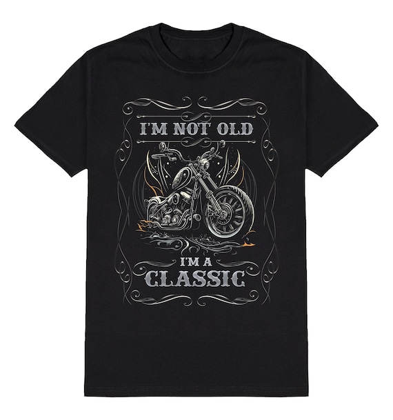 Motorcycle Chopper T Shirt Im Not Old Im A Classic Mens or Womens Biker Birthday Gift Made From Tee Cotton