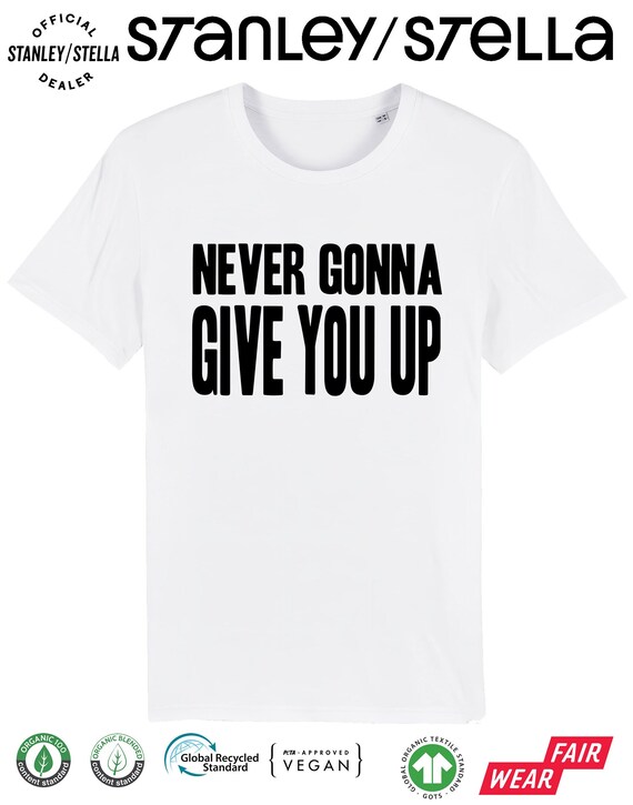 Never Gonna Give You Up, Men And Women's T-Shirt Never Gonna Give You Up, Men And Women's T-Shirt