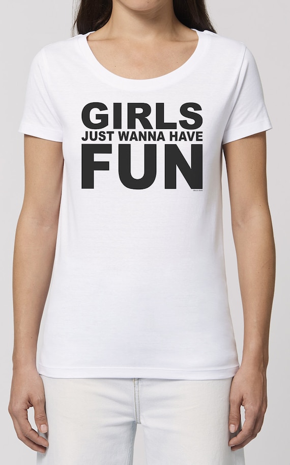 Girls Wanna Have Fun Womens White T Shirt Tee Cotton Ladies Retro Fancy Dress 80s Party Weekend