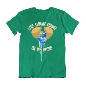 Stop Climate Change Or Die Frying T-Shirt Men Women, Earth Theme, 100% Organic Eco-Friendly Slogan Tee, Sustainable Gift Varsity Green