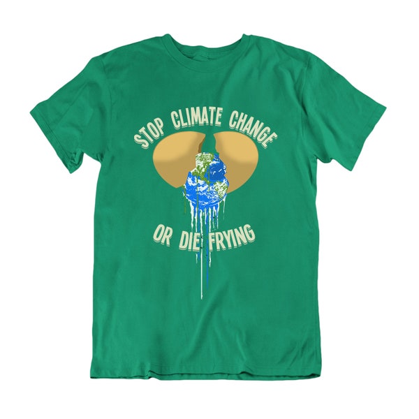 Stop Climate Change Or Die Frying T-Shirt Men Women, Earth Theme, 100% Organic Eco-Friendly Slogan Tee, Sustainable Gift