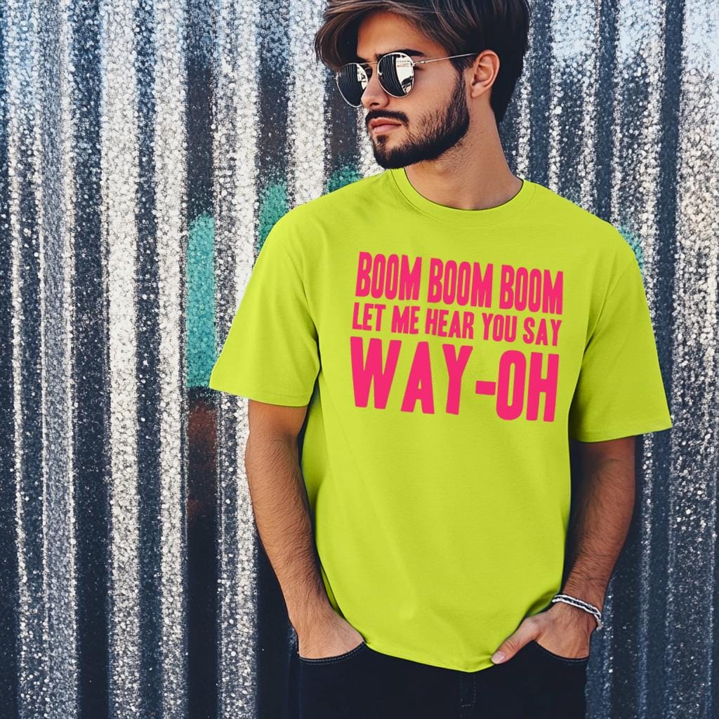 Boom Boom Boom Let Me Hear You Say Way-oh T-shirt, Mens Womens