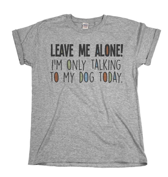 Leave Me Alone I/'m Only Talking To My Pug Dog Puppy Mens Unisex T-Shirt