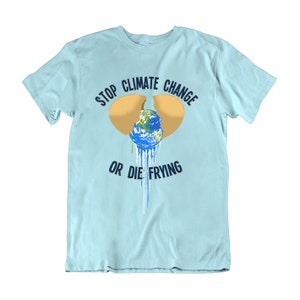 Stop Climate Change Or Die Frying T-Shirt Men Women, Earth Theme, 100% Organic Eco-Friendly Slogan Tee, Sustainable Gift Sky Blue