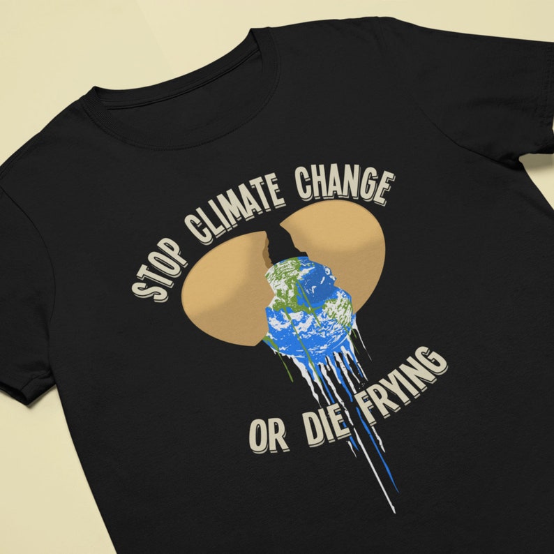 Stop Climate Change Or Die Frying T-Shirt Men Women, Earth Theme, 100% Organic Eco-Friendly Slogan Tee, Sustainable Gift image 4