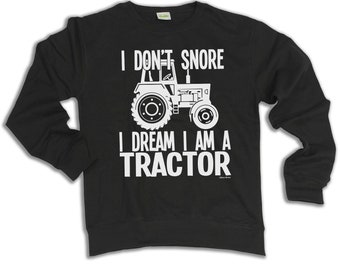 I Dont Snore I Dream I Am A Tractor Sweatshirt, Funny Farmer Gift Mens Womens Jumper