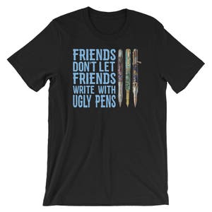 Friends Don't Let Friends Write With Ugly Pens Funny T-Shirt Friends Don't Let Friends Write With Ugly Pens Funny T-Shirt
