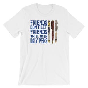 Friends Don't Let Friends Write With Ugly Pens Funny T-Shirt Friends Don't Let Friends Write With Ugly Pens Funny T-Shirt
