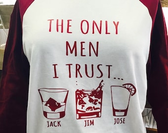 Only Men I Trust Tee, Jack Jim & Jose Shirt, Drinking Tee, Custom Design Tees, Glitter Tee, Personalized Tee, 3/4 Raglan Baseball Shirt