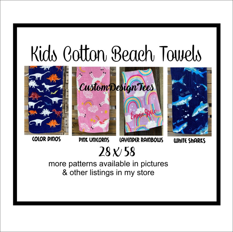 May include: Kids cotton beach towels with various designs, including dinosaurs, unicorns, rainbows, and sharks. Each towel measures 28 x 58 inches. The towels are available in multiple patterns. The brand name is Custom Design Tees.