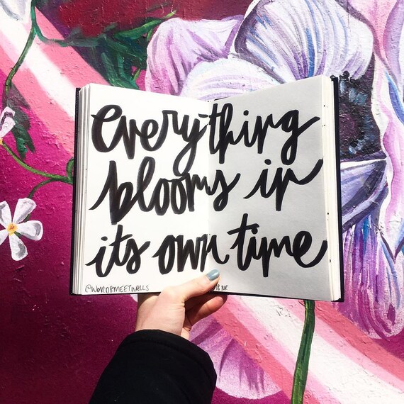 Everything Blooms In Its Own Time - 