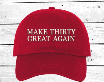 Make Thirty Great Again, Baseball Hat, 30th Birthday gifts, 30th Embroidered Hats, 30th Funny Hat, Birthday gift ideas, Unisex Baseball hats