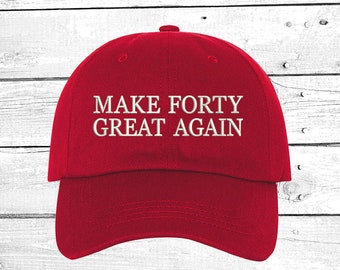 Make Forty Great Again, Baseball Hat, 40th Embroidered Hats, 40th birthday Dad Hat, Funny Hat, Birthday gift ideas, Unisex Baseball hats