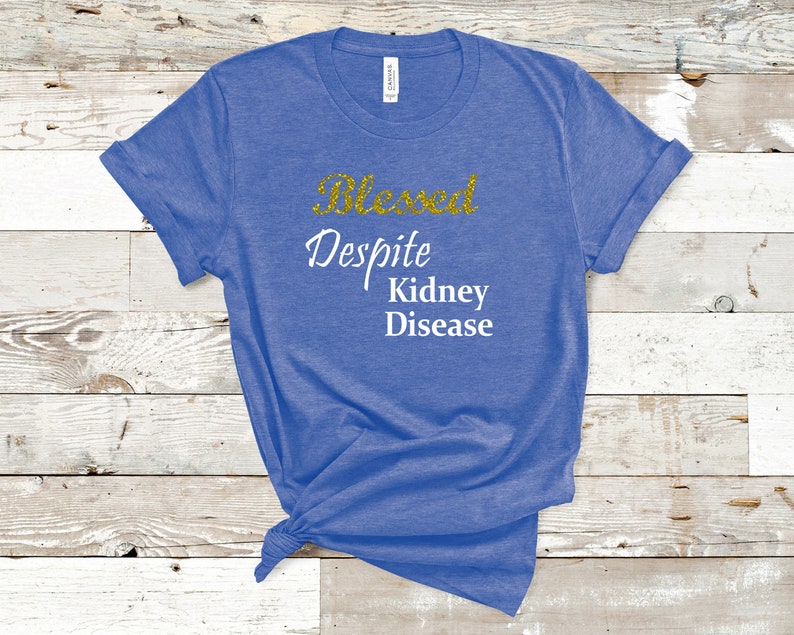 Renal Failure Blessed Despite Kidney Disease Hope Courage Faith Kidney Disease Awareness T-shirt Chronic Illness Dialysis