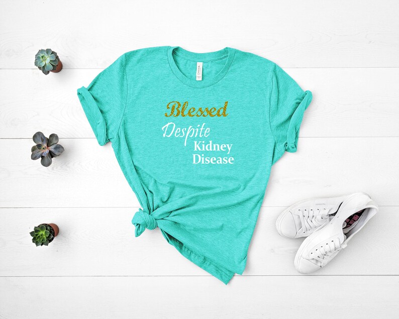 Renal Failure Blessed Despite Kidney Disease Hope Courage Faith Kidney Disease Awareness T-shirt Chronic Illness Dialysis